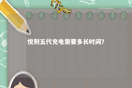悦刻五代充电需要多长时间？ 